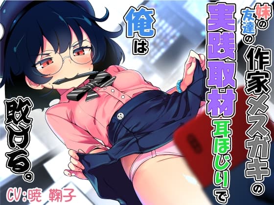 妹の友達の作家メスガキの実践取材耳ほじりで俺は敗ける。