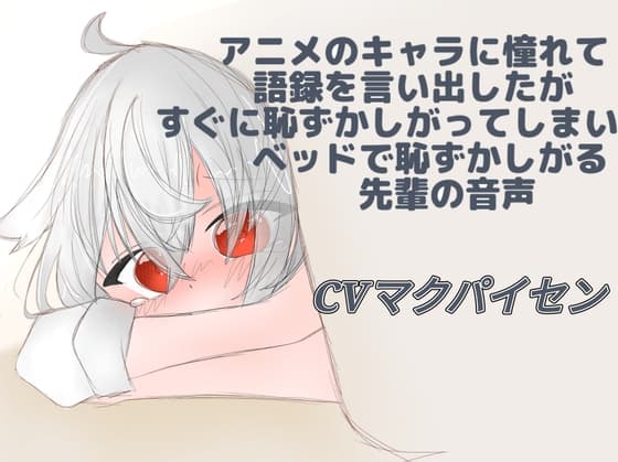アニメのキャラに憧れて語録を言い始めたがすぐに恥ずかしくなってしまいベットで恥ずかしがる先輩の音声
