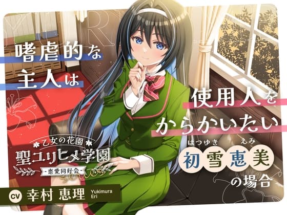 【2026年08月09日迄限定早期購入特典】乙女の花園『聖ユリヒメ学園〜恋愛同好会〜』シリーズ〜嗜虐的な主人は使用人をからかいたい、初雪 恵美の場合～【CV.幸村恵理】