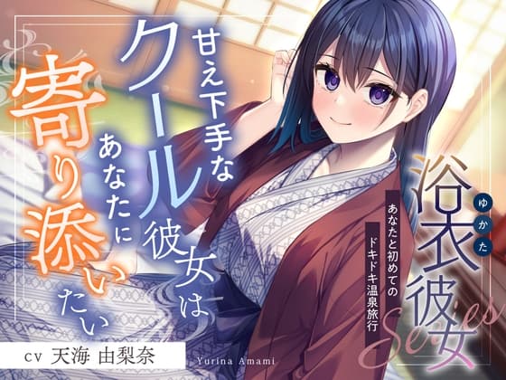 浴衣彼女『あなたと初めてのドキドキ温泉旅行✨』~甘え下手なクール彼女はあなたに寄り添いたい~【CV.天海由梨奈】