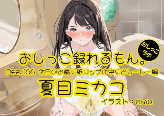 【おしっこ実演】Pee.166夏目ミカコのおしっこ録れるもん。~休日のお昼に紙コップの中におしーしー編~